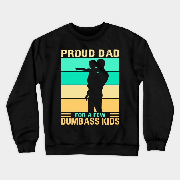 Proud dad for a few dumbass kids father’s day daddy Crewneck Sweatshirt by binnacleenta